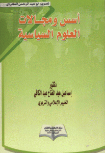 كتاب أسس ومجالات العلوم السياسية  لـ دكتور إسماعيل عبد الفتاح عبد الكافي