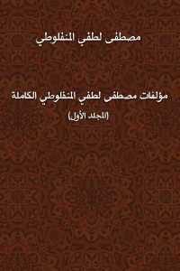 كتاب مؤلفات مصطفى لطفي المنفلوطي الكاملة ( المجلد الأول)  لـ مصطفى لطفي المنفلوطي