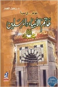 كتاب خواطر..في معية خاتم الأنبياء والمرسلين محمد صلى الله عليه وسلم  لـ د.زغلول النجار