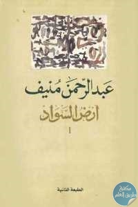 كتاب أرض السواد – الجزء الأول ( رواية)  لـ عبد الرحمن منيف