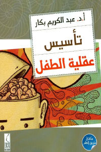 كتاب تأسيس عقلية الطفل  لـ أ.د. عبد الكريم بكار