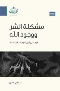 كتاب مشكلة الشر ووجود الله – الرد على أبرز شبهات الملاحدة  لـ د.سامي عامري