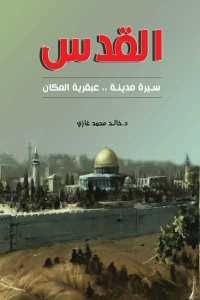 كتاب القدس – سيرة مدينة .. عبقرية المكان  لـ د. خالد محمد غازي