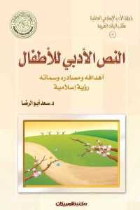 كتاب النص الأدبي للأطفال – أهدافه ومصادره وسماته رؤية إسلامية  لـ د. سعد أبو الرضا