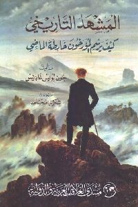 كتاب المشهد التاريخي : كيف يرسم المؤرخون خارطة الماضي   لـ جون لويس غاديس