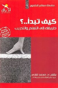 كتاب كيف تبدأ ..؟ طريقك غلى التعلم والتدريب  لـ د. محمد فتحي