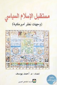 كتاب مستقبل الإسلام السياسي (وجهات نظر أمريكية)  لـ د. أحمد يوسف