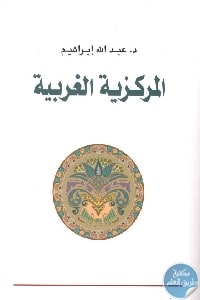 كتاب المركزية الغربية : إشكالية التكون والتمركز حول الذات  لـ د. عبد الله إبراهيم