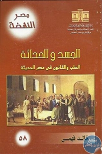 كتاب الجسد والحداثة : الطب والقانون في مصر الحديثة  لـ د. خالد فهمي