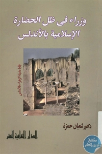 كتاب وزارء في ظل الحضارة الإسلامية بالأندلس  لـ د. شعبان حمزة