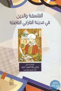 كتاب الفلسفة والدين في مدينة الفارابي الفاضلة  لـ د. عزمي طه السيد أحمد