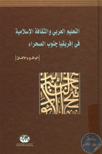 كتاب التعليم العربي والثقافة الإسلامية في إفريقيا جنوب الصحراء ؛ الواقع والآفاق