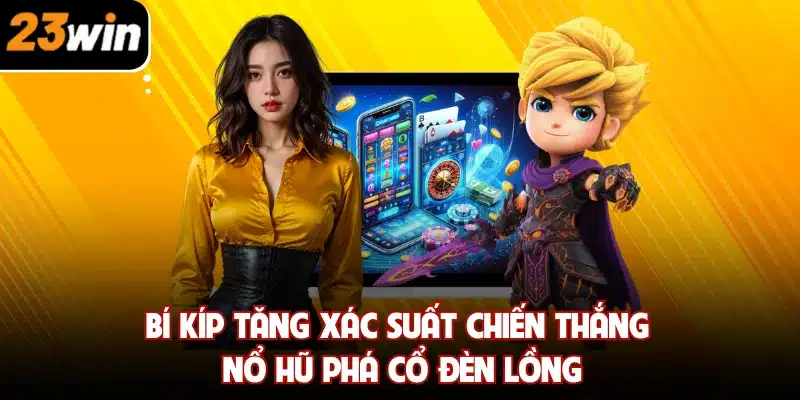 Bí kíp tăng xác suất chiến thắng Nổ Hũ Phá Cổ Đèn Lồng