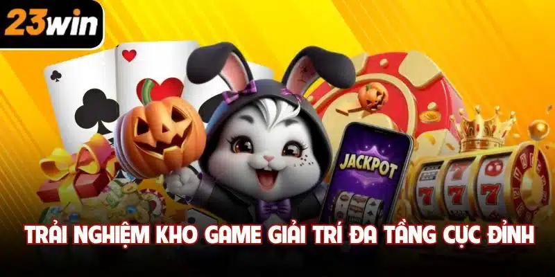 Trải nghiệm kho game giải trí đa tầng cực đỉnh