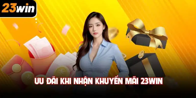 Ưu đãi khi nhận khuyến mãi 23win